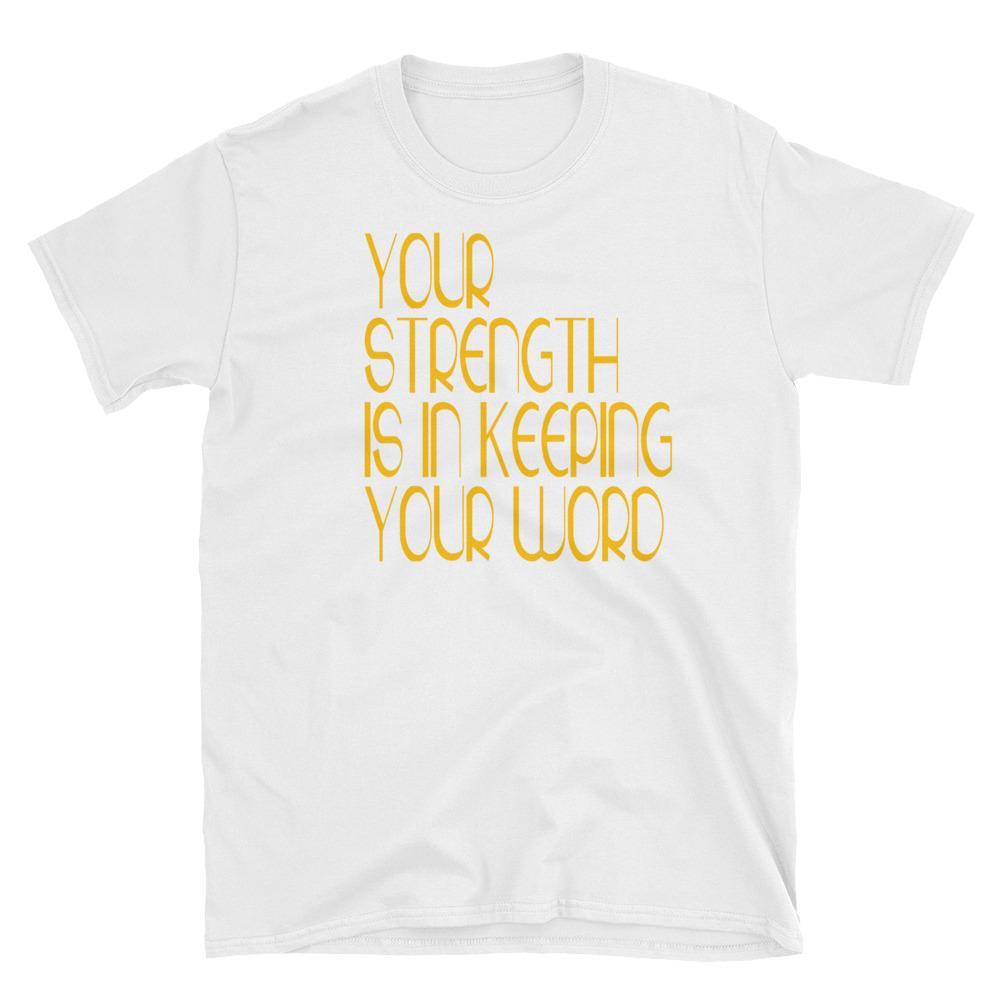 YOUR STRENGTH IS IN KEEPING YOUR WORD - HILLTOP TEE SHIRTS