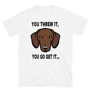 YOU THREW IT, YOU GO GET IT... - HILLTOP TEE SHIRTS