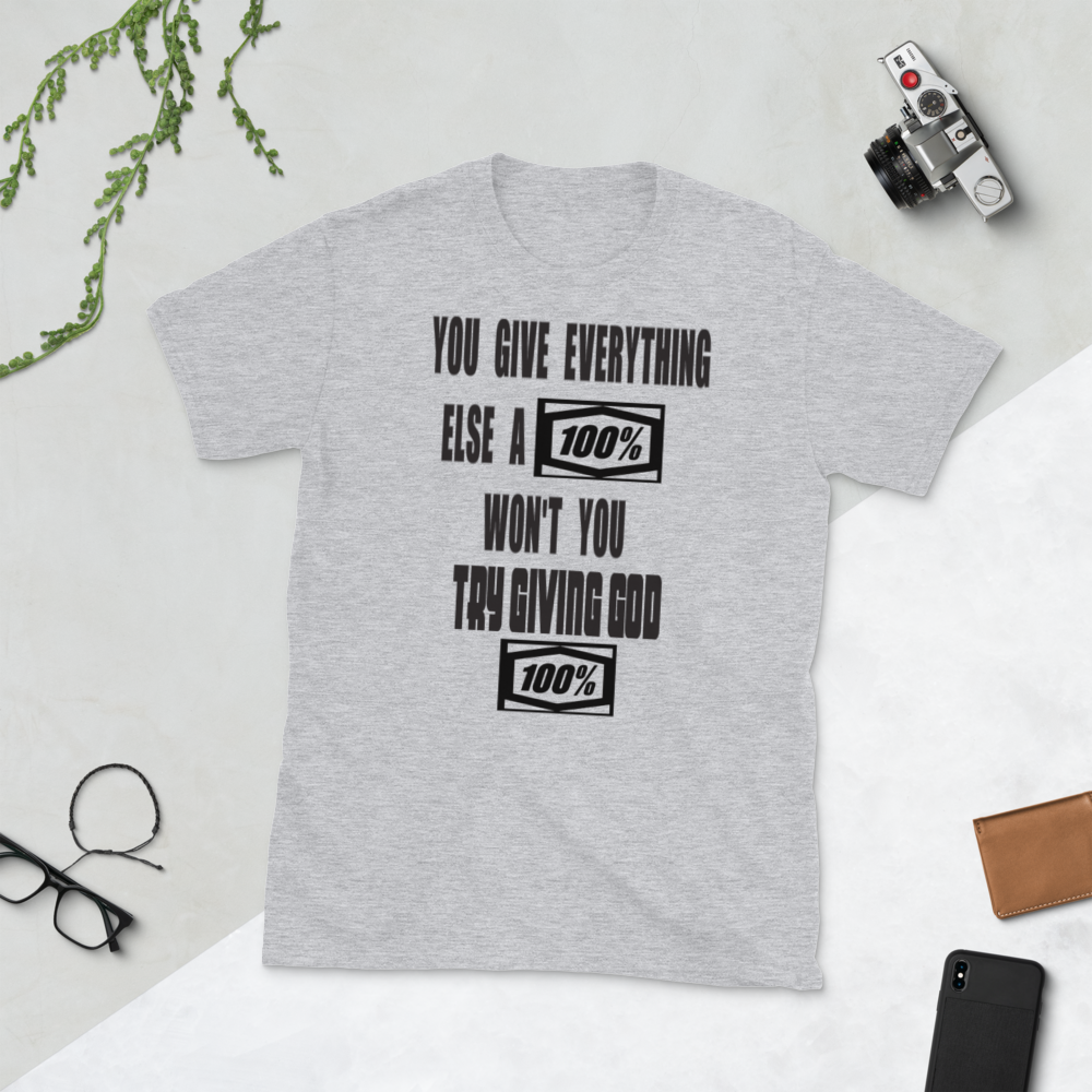 YOU GIVE EVERYTHING ELSE A 100% WON'T YOU TRY GIVING GOD 100% - HILLTOP TEE SHIRTS