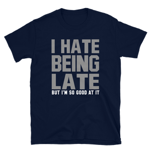 I HATE BEING LATE BUT I'M SO GOOD AT IT - HILLTOP TEE SHIRTS