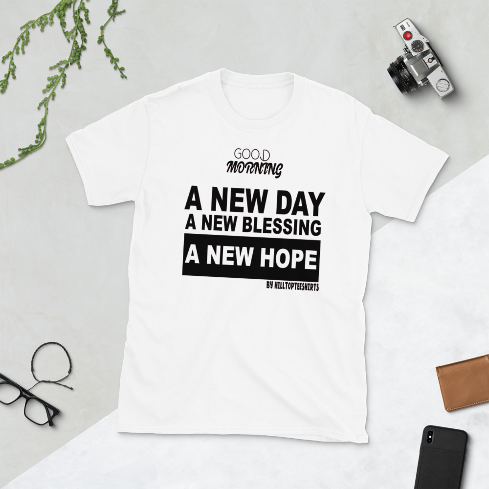 GOOD MORNING A NEW DAY A NEW BLESSING A NEW HOPE BY HILLTOPTEESHIRTS