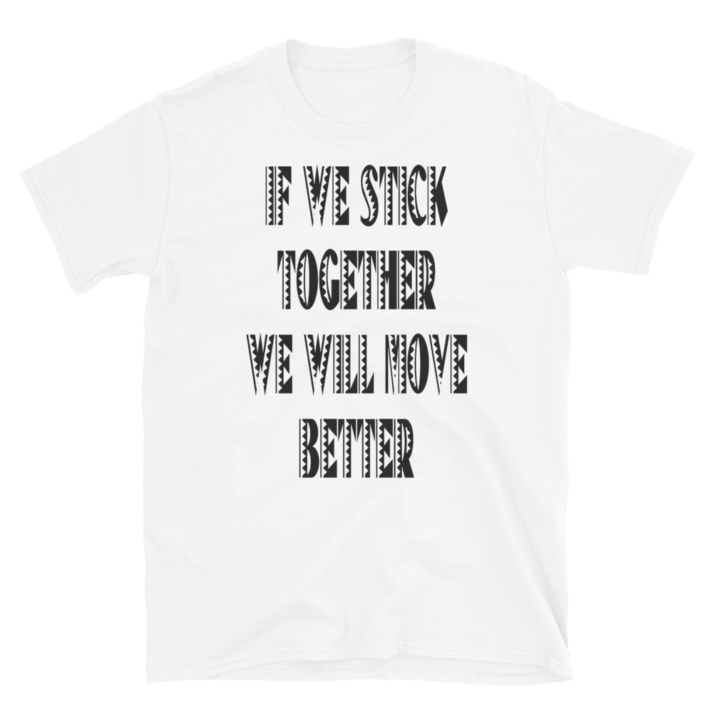 IF WE STICK TOGETHER WE WILL MOVE BETTER - HILLTOP TEE SHIRTS