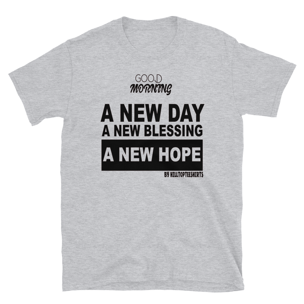 GOOD MORNING A NEW DAY A NEW BLESSING A NEW HOPE BY HILLTOPTEESHIRTS
