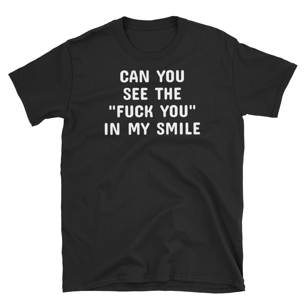 Can you see the f**** you in my smile - HILLTOP TEE SHIRTS