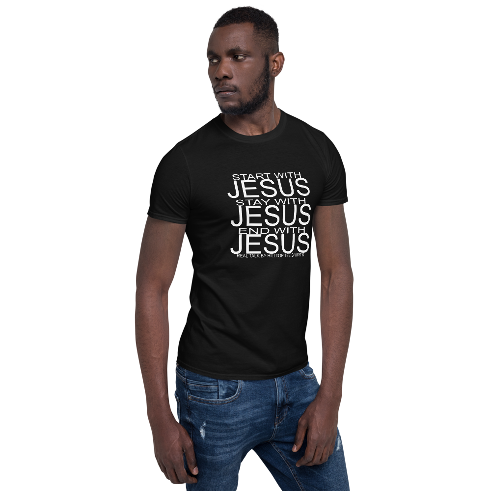 START WITH JESUS STAY WITH JESUS END WITH JESUS REAL TALK BY HILLTOP TEE SHIRTS #116 - HILLTOP TEE SHIRTS